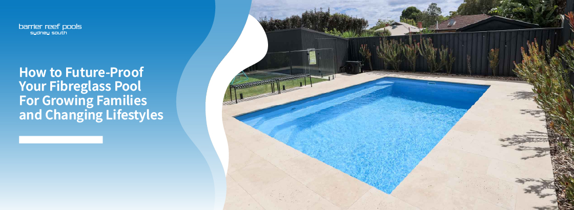 Future-proof fibreglass pool for growing families Sydney