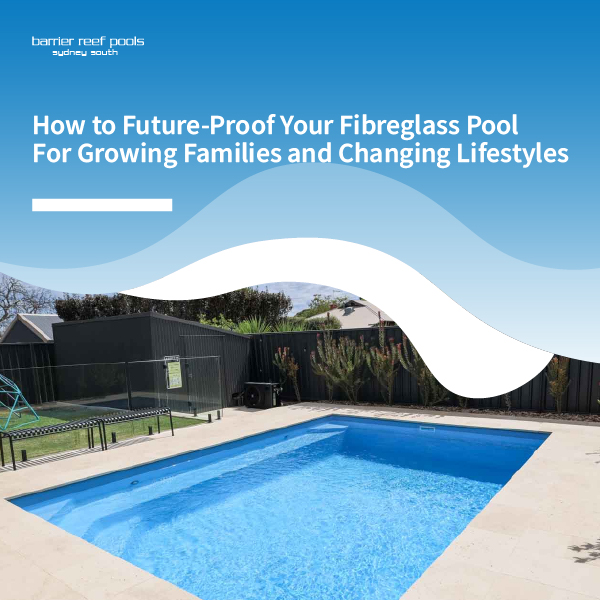 How to Future-Proof Your Fibreglass Pool for Growing Families and Changing Lifestyles - feature
