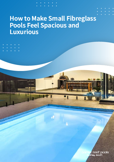 How to Make Small Fibreglass Pools Feel Spacious and Luxurious