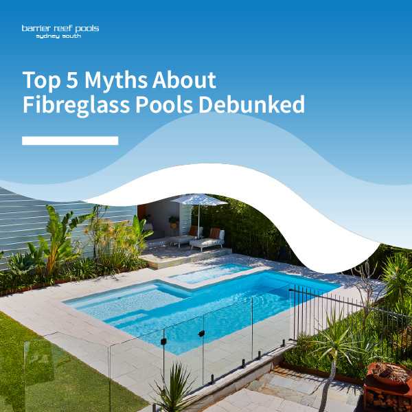 top-5-myths-about-fibreglass-pools-debunked-featuredimage